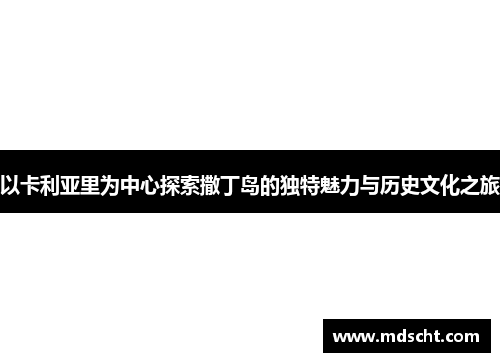 以卡利亚里为中心探索撒丁岛的独特魅力与历史文化之旅