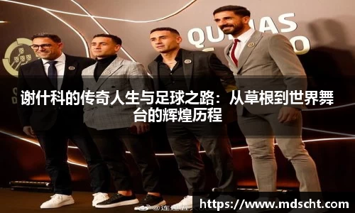 谢什科的传奇人生与足球之路：从草根到世界舞台的辉煌历程