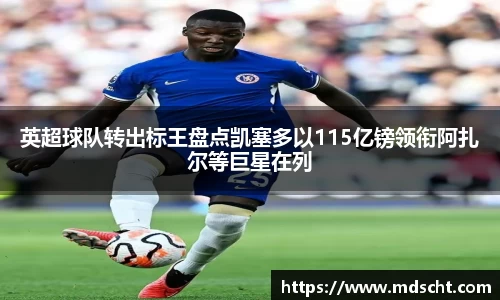 xingkong.com英超球队转出标王盘点凯塞多以115亿镑领衔阿扎尔等巨星在列